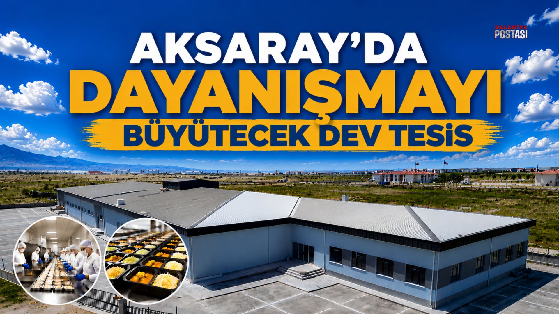 AKSARAY'DA DAYANIŞMAYI BÜYÜTECEK DEV TESİS 
